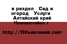  в раздел : Сад и огород » Услуги . Алтайский край,Новоалтайск г.